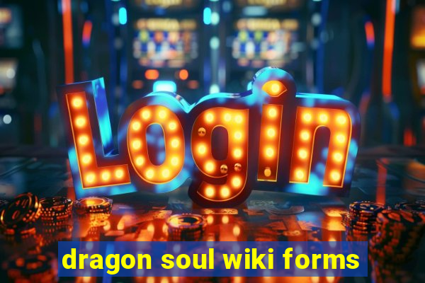 dragon soul wiki forms